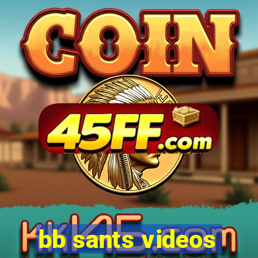 bb sants videos